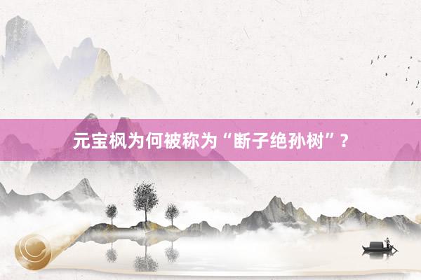元宝枫为何被称为“断子绝孙树”？